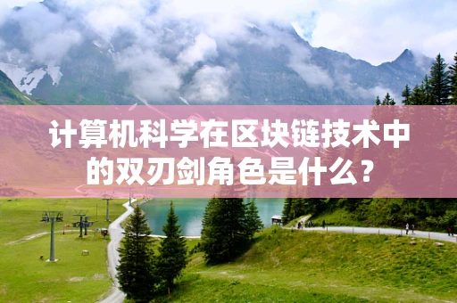 计算机科学在区块链技术中的双刃剑角色是什么？