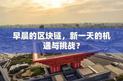 早晨的区块链，新一天的机遇与挑战？