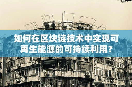 如何在区块链技术中实现可再生能源的可持续利用？