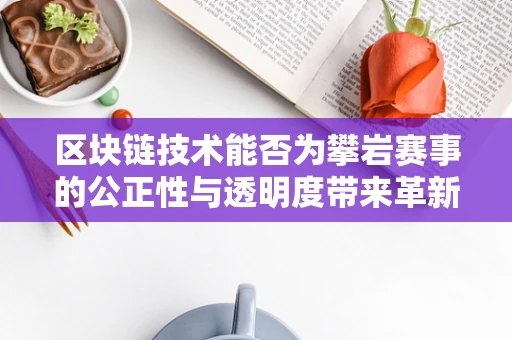 区块链技术能否为攀岩赛事的公正性与透明度带来革新？