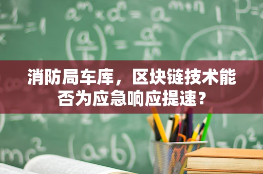 消防局车库，区块链技术能否为应急响应提速？