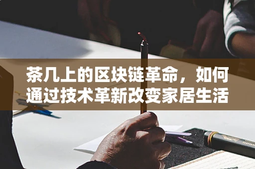 茶几上的区块链革命，如何通过技术革新改变家居生活？