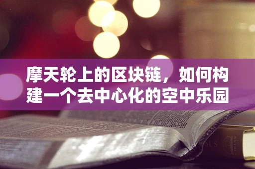 摩天轮上的区块链，如何构建一个去中心化的空中乐园？