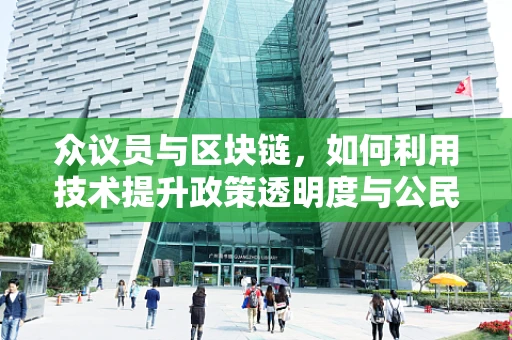 众议员与区块链，如何利用技术提升政策透明度与公民参与？