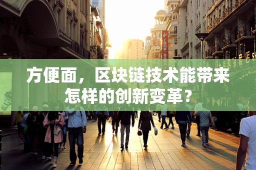 方便面，区块链技术能带来怎样的创新变革？