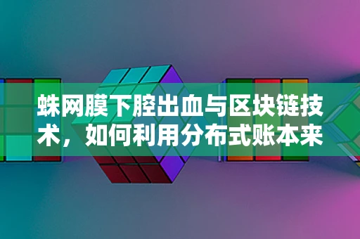 蛛网膜下腔出血与区块链技术，如何利用分布式账本来优化医疗数据管理？