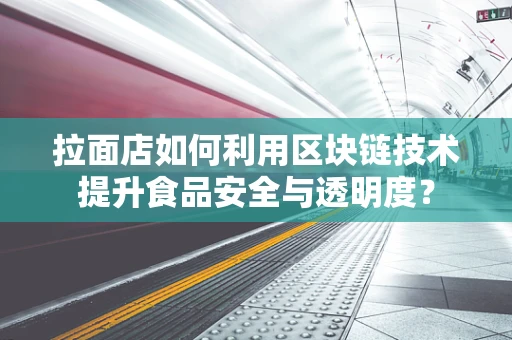 拉面店如何利用区块链技术提升食品安全与透明度？