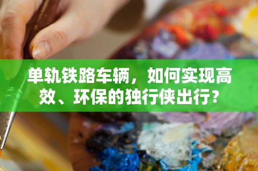 单轨铁路车辆，如何实现高效、环保的独行侠出行？