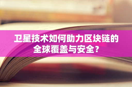 卫星技术如何助力区块链的全球覆盖与安全？
