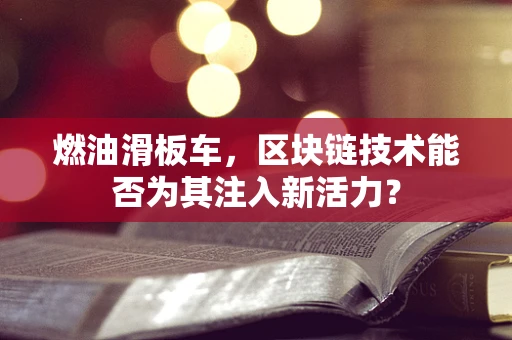 燃油滑板车，区块链技术能否为其注入新活力？