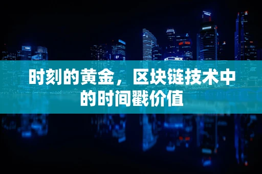 时刻的黄金，区块链技术中的时间戳价值