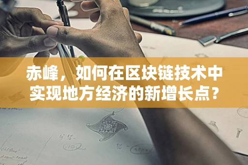 赤峰，如何在区块链技术中实现地方经济的新增长点？