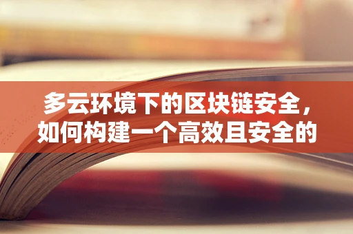 多云环境下的区块链安全，如何构建一个高效且安全的混合云架构？
