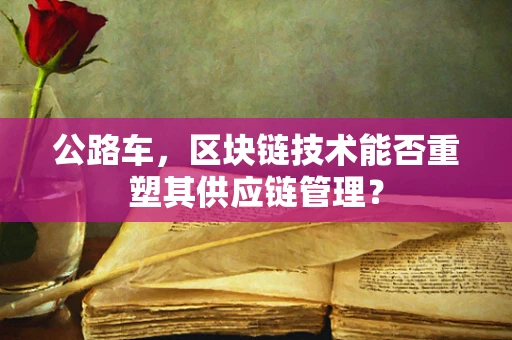 公路车，区块链技术能否重塑其供应链管理？