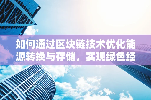 如何通过区块链技术优化能源转换与存储，实现绿色经济的未来？