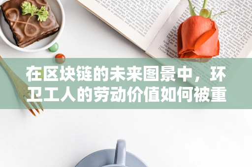 在区块链的未来图景中，环卫工人的劳动价值如何被重新定义？