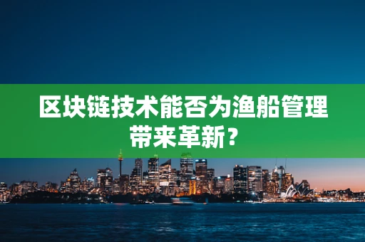 区块链技术能否为渔船管理带来革新？