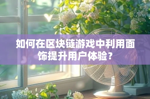 如何在区块链游戏中利用面饰提升用户体验？