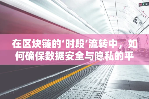 在区块链的‘时段’流转中，如何确保数据安全与隐私的平衡？