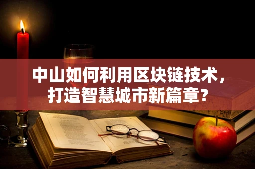 中山如何利用区块链技术，打造智慧城市新篇章？