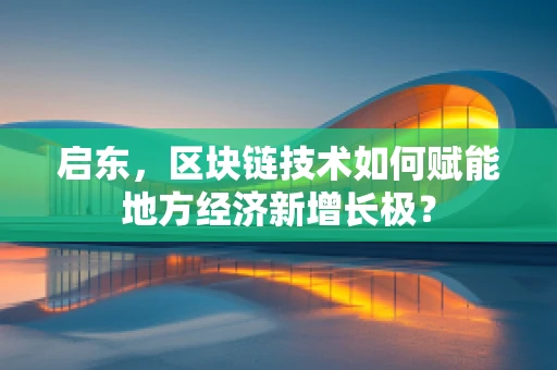 启东，区块链技术如何赋能地方经济新增长极？