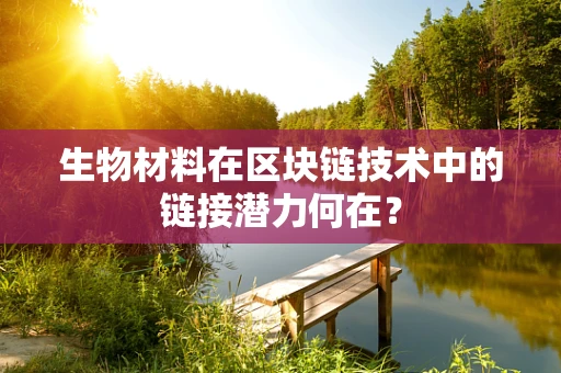 生物材料在区块链技术中的链接潜力何在？