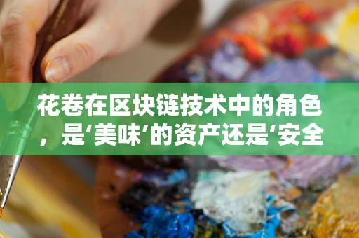 花卷在区块链技术中的角色，是‘美味’的资产还是‘安全’的保障？