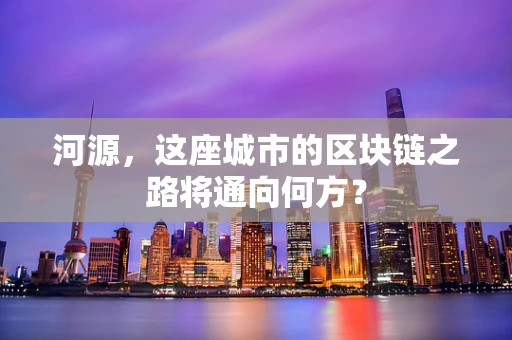 河源，这座城市的区块链之路将通向何方？
