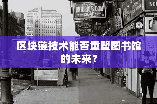 区块链技术能否重塑图书馆的未来？