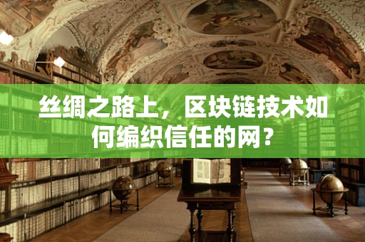 丝绸之路上，区块链技术如何编织信任的网？