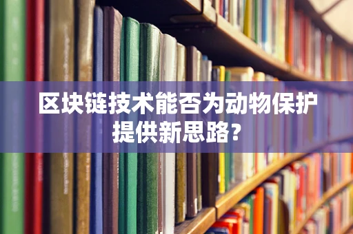 区块链技术能否为动物保护提供新思路？