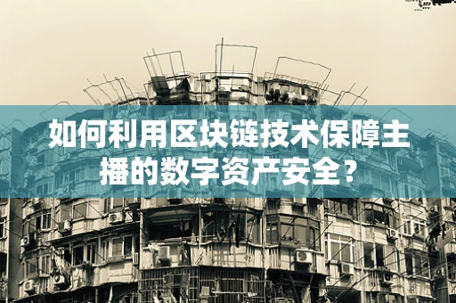 如何利用区块链技术保障主播的数字资产安全？