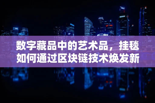 数字藏品中的艺术品，挂毯如何通过区块链技术焕发新生？
