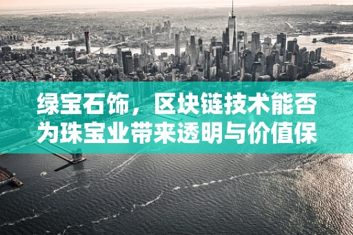 绿宝石饰，区块链技术能否为珠宝业带来透明与价值保障？