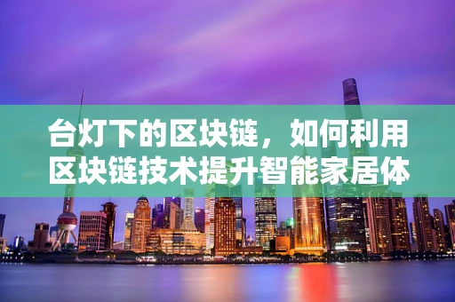 台灯下的区块链，如何利用区块链技术提升智能家居体验？