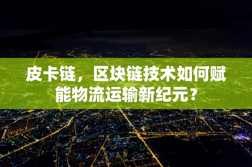 皮卡链，区块链技术如何赋能物流运输新纪元？