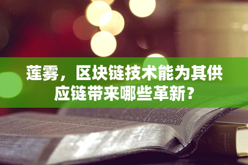 莲雾，区块链技术能为其供应链带来哪些革新？