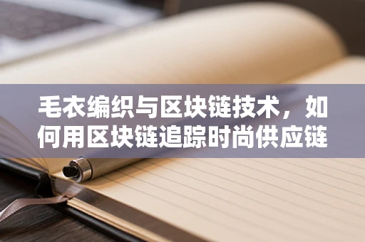 毛衣编织与区块链技术，如何用区块链追踪时尚供应链的每一针每一线？