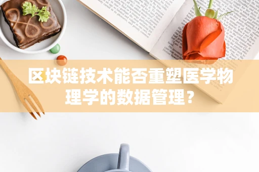 区块链技术能否重塑医学物理学的数据管理？