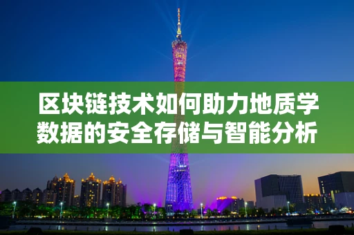 区块链技术如何助力地质学数据的安全存储与智能分析？