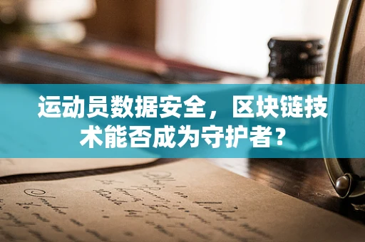 运动员数据安全，区块链技术能否成为守护者？