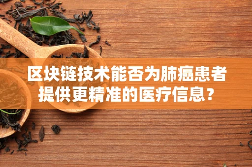 区块链技术能否为肺癌患者提供更精准的医疗信息？