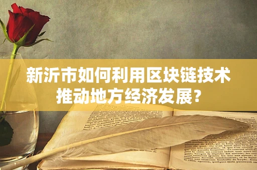 新沂市如何利用区块链技术推动地方经济发展？