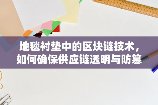 地毯衬垫中的区块链技术，如何确保供应链透明与防篡改？