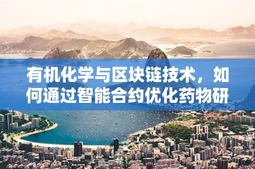 有机化学与区块链技术，如何通过智能合约优化药物研发流程？