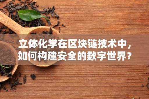 立体化学在区块链技术中，如何构建安全的数字世界？