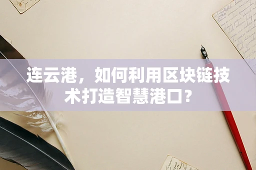连云港，如何利用区块链技术打造智慧港口？