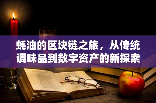 蚝油的区块链之旅，从传统调味品到数字资产的新探索？