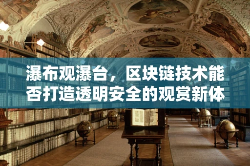 瀑布观瀑台，区块链技术能否打造透明安全的观赏新体验？