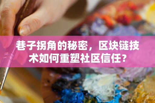 巷子拐角的秘密，区块链技术如何重塑社区信任？